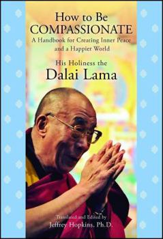 Paperback How to Be Compassionate: A Handbook for Creating Inner Peace and a Happier World Book
