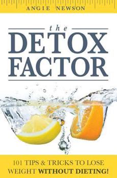 Paperback The Detox Factor: 101 Tips & Tricks To Lose Weight Without Dieting! (Detox Cleanse Book) Book