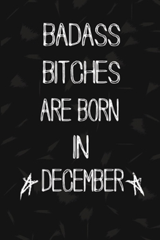 Paperback Badass Bitches Are Born In December: The Perfect Journal Notebook For Badass Bitches who born in December. Cute Cream Paper 6*9 Inch With 100 Pages No Book