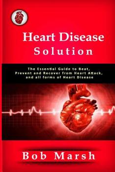 Paperback Heart Disease Solution: The Essential Guide to Beat, Prevent and Recover from Heart Attack, and all forms of Heart Disease Book