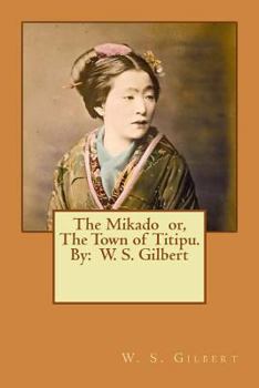 Paperback The Mikado or, The Town of Titipu. By: W. S. Gilbert ( a comic opera ) Book