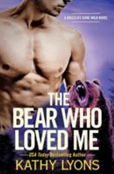 The Bear Who Loved Me by Kathy Lyons - Book #1 of the Grizzlies Gone Wild
