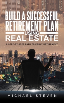 Paperback Build A Successful Retirement Plan Using Real Estate: A Step-By-Step Path To Early Retirement Book