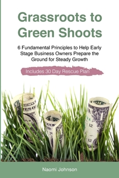 Paperback Grassroots to Green Shoots: 6 Fundamental Principles to Help Early Stage Business Owners Prepare the Ground for Steady Growth Book