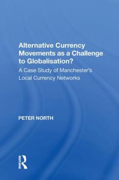 Paperback Alternative Currency Movements as a Challenge to Globalisation?: A Case Study of Manchester's Local Currency Networks Book