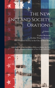 Hardcover The New England Society Orations: Addresses, Sermons, and Poems Delivered Before the New England Society in the City of New York, 1820-1885; Volume 2 Book