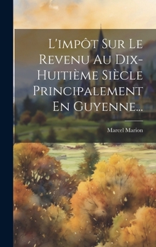 Hardcover L'impôt Sur Le Revenu Au Dix-huitième Siècle Principalement En Guyenne... [French] Book