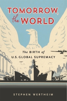 Hardcover Tomorrow, the World: The Birth of U.S. Global Supremacy Book