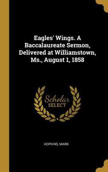 Hardcover Eagles' Wings. A Baccalaureate Sermon, Delivered at Williamstown, Ms., August 1, 1858 Book