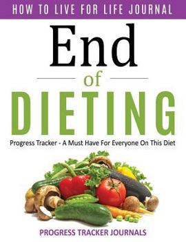 Paperback End of Dieting How to Live for Life Journal: Progress Tracker- A Must Have for Everyone on This Diet Book