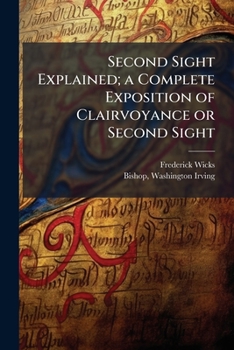 Second Sight Explained; a Complete Exposition of Clairvoyance or Second Sight
