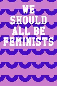 Paperback We Should All Be Feminists: Wide Ruled Notebook 6"x9" 120 Pages Book