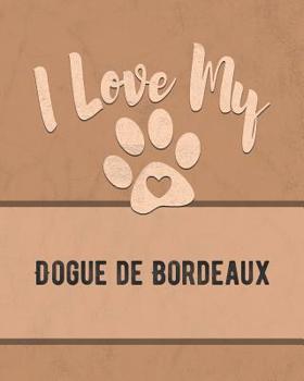 Paperback I Love My Dogue de Bordeaux: Keep Track of Your Dog's Life, Vet, Health, Medical, Vaccinations and More for the Pet You Love Book