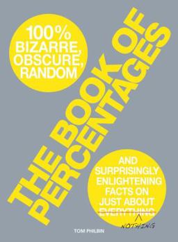 Hardcover The Book of Percentages: 100% Bizarre, Obscure, Random and Surprisingly Enlightening Facts on Just about Everything/Nothing Book