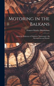 Hardcover Motoring in the Balkans; Along the Highways of Dalmatia, Montenegro, the Herzegovina and Bosnia Book