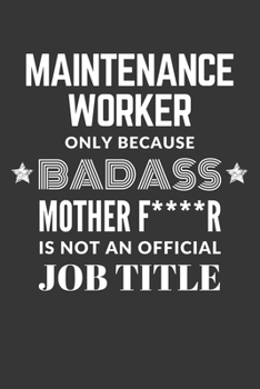 Paperback Maintenance Worker Only Because Badass Mother F****R Is Not An Official Job Title Notebook: Lined Journal, 120 Pages, 6 x 9, Matte Finish Book