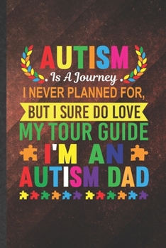 Paperback Autism Is a Journey I Never Planned For, but I Sure Do Love My Tour Guide I'm an Autism Dad: Blank Autism Awareness Funny Lined Notebook/ Journal For Book