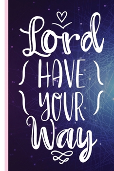 Paperback Lord Have Your Way: Christian Appreciation and Gratitude Prayer Notebook, Lined College Study Religious Scripture Journal Book