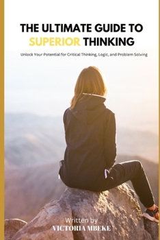 Paperback The Ultimate Guide to Superior Thinking: Unlock Your Potential for Critical Thinking, Logic, and Problem Solving Book