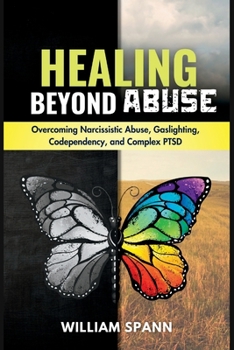 Paperback Healing Beyond Abuse: Overcoming Narcissistic Abuse, Gaslighting, Codependency, and Complex PTSD. Book