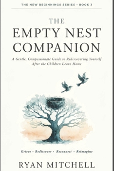 The Empty Nest Companion: A Gentle, Compassionate Guide to Rediscovering Yourself After the Children Leave Home (The New Beginnings Series)