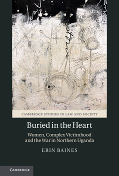 Paperback Buried in the Heart: Women, Complex Victimhood and the War in Northern Uganda Book