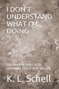 Paperback I Don't Understand What I'm Doing: Growing in Our Faith, Learning about Our Nature Book