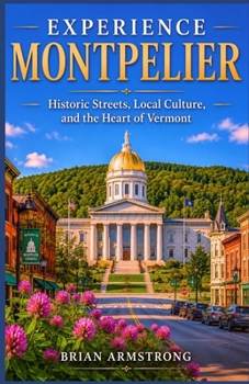 Experience Montpelier: Historic Streets, Local Culture, and the Heart of Vermont