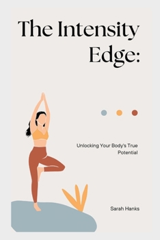 The Intensity Edge: : Unlocking Your Body's True Potential