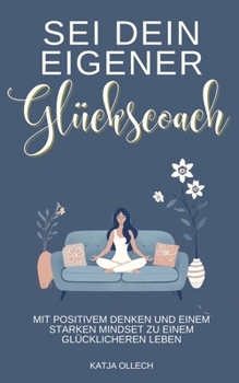 Paperback Sei dein eigener Glückscoach: Mit positivem Denken und einem starken Mindset zu einem glücklicheren Leben [German] Book
