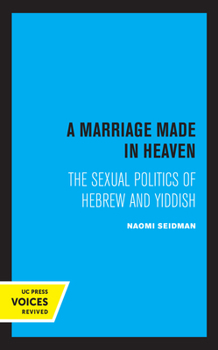 A Marriage Made in Heaven: The Sexual Politics of Hebrew and Yiddish (Contraversions, 7) - Book  of the Contraversions: Critical Studies in Jewish Literature, Culture, and Society