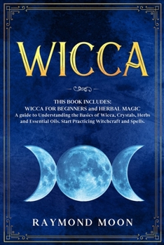 Paperback Wicca: WICCA FOR BEGINNERS and HERBAL MAGIC. A Guide to Understanding the Basics of Wicca and the Properties of Herbs, Crysta Book