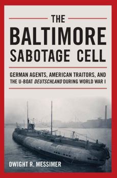 Hardcover The Baltimore Sabotage Cell: German Agents, American Traitors, and the U-Boat Deutschland During World War I Book