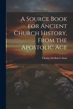 Paperback A Source Book for Ancient Church History, From the Apostolic Age Book