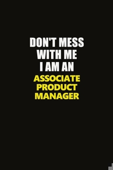 Paperback Don't Mess With Me I Am An Associate Product Manager: Career journal, notebook and writing journal for encouraging men, women and kids. A framework fo Book