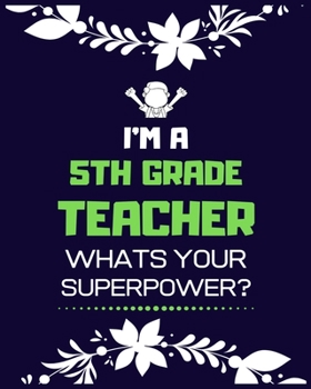 Paperback I'm a 5th Grade Teacher Whats Your Superpower: Teacher School Planners & Organizers, Teacher's Lesson Planner, Teacher Appreciation Gifts Book