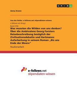 Was mussten die Wilden von uns denken? Über die Ambivalenz Georg Forsters Reisebeschreibung bezüglich der Zivilisationsdebatte und Hartmanns ... "Bis ans Ende der Meere"