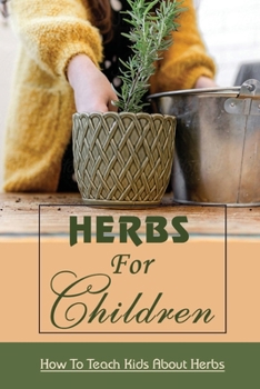 Paperback Herbs For Children: How To Teach Kids About Herbs: Learning Herbs For Kids Book