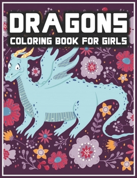 Dragon Coloring Book for Girls: Gorgeous Dragons Coloring Book For Girls - Fantasy Dragon Coloring Activity Book for Girls