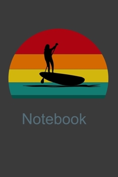 Notebook: Perfect  Gift Notebook For Anyone Who Loves Water Sports, Paddling, Paddle Board Sporty And Water Sports Enthusiast. Cute Cream Paper 6*9 ... Writing Daily Routine, Journal and Hand Note