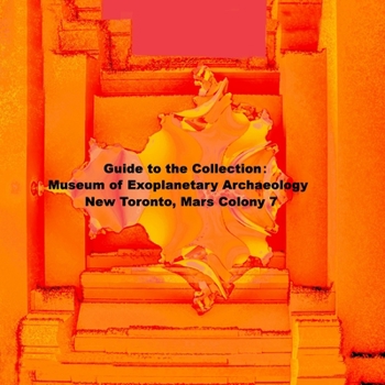 Paperback Guide to the Collection: Museum of Exoplanetary Archaeology, New Toronto, Mars Colony 7 Book