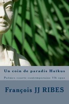 Paperback Un coin de paradis Haïkus: Poèmes courts contemporains 116 opus [French] Book