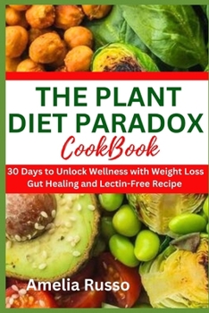 Paperback The Plant Diet Paradox Cookbook: Transform Your Life in 30 Days to Unlock Wellness with Weight Loss, Gut Healing, and Lectin-Free Recipe [Large Print] Book