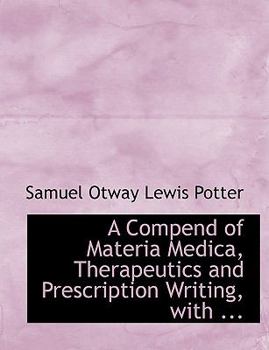A Compend of Materia Medica, Therapeutics and Prescription Writing, with ...