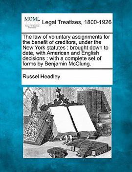 Paperback The Law of Voluntary Assignments for the Benefit of Creditors, Under the New York Statutes: Brought Down to Date, with American and English Decisions: Book