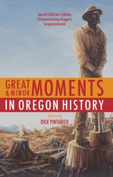 Paperback Great and Minor Moments in Oregon History: An Illustrated Anthology of Illuminating Glimpses Into Oregon's Past -- From Prehistory to the Present Book