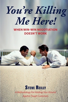 Paperback You're Killing Me Here!: When Win-Win Negotiation Doesn't Work Book