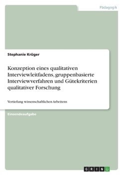 Paperback Konzeption eines qualitativen Interviewleitfadens, gruppenbasierte Interviewverfahren und Gütekriterien qualitativer Forschung: Vertiefung wissenschaf [German] Book