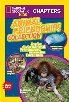 Animal Friendship! Collection: Amazing Stories of Animal Friends and the Humans Who Love Them - Book  of the National Geographic Kids Chapters