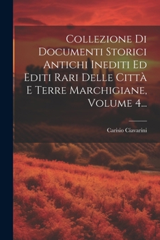 Paperback Collezione Di Documenti Storici Antichi Inediti Ed Editi Rari Delle Città E Terre Marchigiane, Volume 4... [Italian] Book